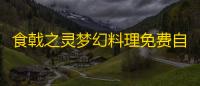 食戟之灵梦幻料理免费自动脚本挂机升级 游戏特色玩法介绍